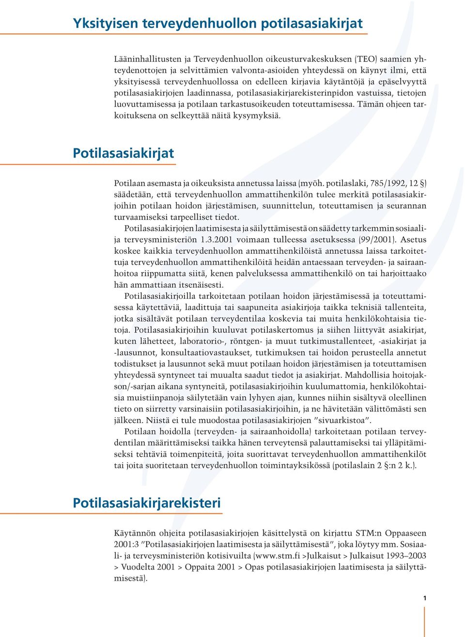 tarkastusoikeuden toteuttamisessa. Tämän ohjeen tarkoituksena on selkeyttää näitä kysymyksiä. Potilasasiakirjat Potilaan asemasta ja oikeuksista annetussa laissa (myöh.