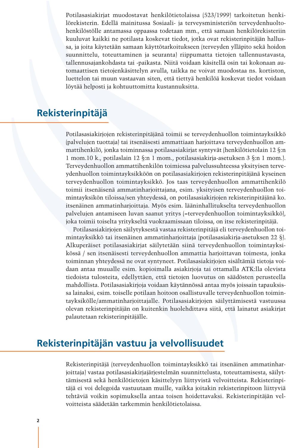 , että samaan henkilörekisteriin kuuluvat kaikki ne potilasta koskevat tiedot, jotka ovat rekisterinpitäjän hallussa, ja joita käytetään samaan käyttötarkoitukseen (terveyden ylläpito sekä hoidon