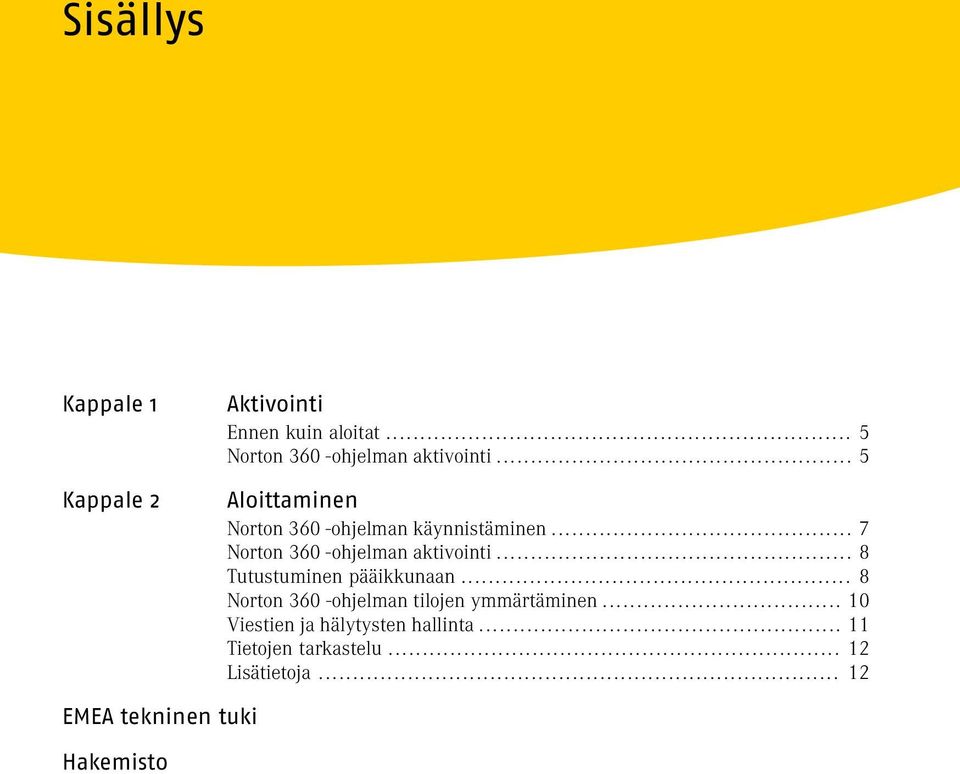 .. 8 Tutustuminen pääikkunaan... 8 Norton 360 -ohjelman tilojen ymmärtäminen.