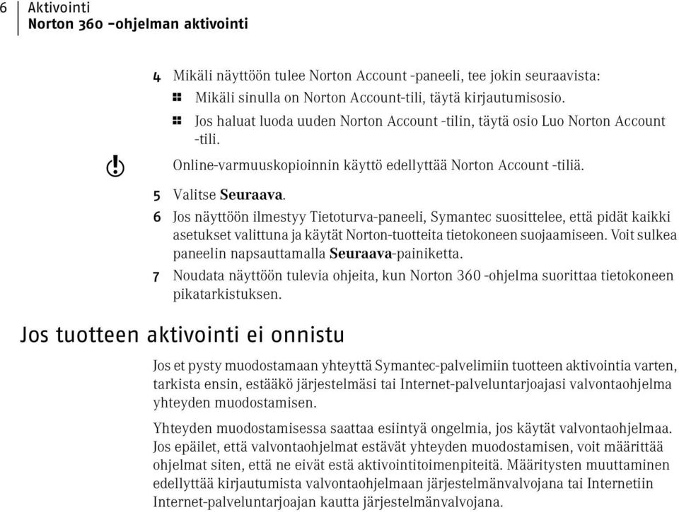 6 Jos näyttöön ilmestyy Tietoturva-paneeli, Symantec suosittelee, että pidät kaikki asetukset valittuna ja käytät Norton-tuotteita tietokoneen suojaamiseen.