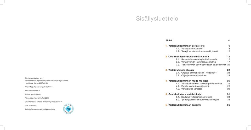 Tiedottaminen ja omaishoitajien tavoittaminen 20 Toimivat vertaiset on tehty Hyvät käytännöt ja palveluohjaus omaishoitajien arjen tukena - projektissa (Careri, 2007-2010) Teksti: Merja Kaivolainen