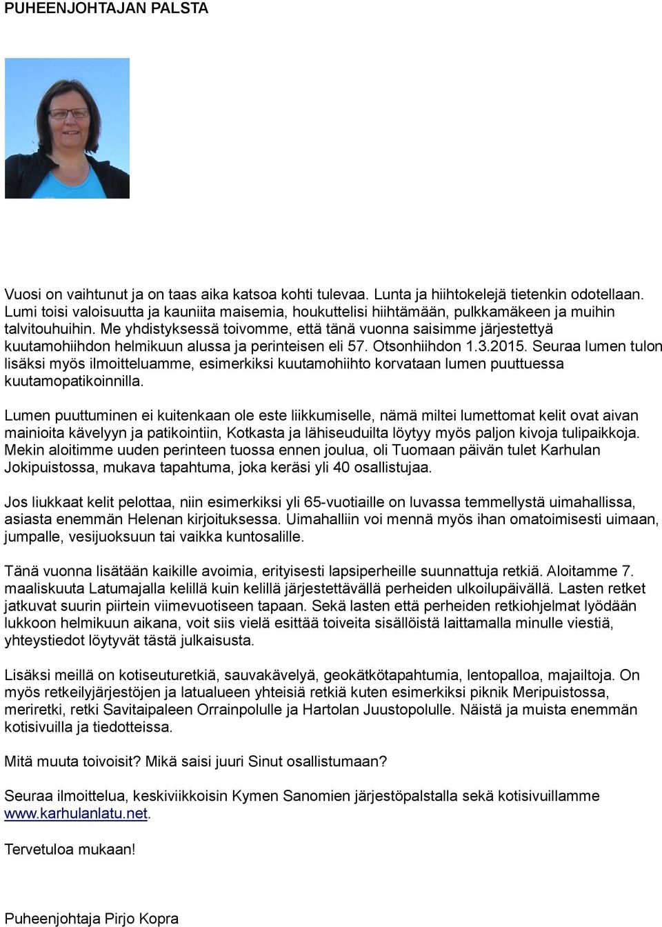 Me yhdistyksessä toivomme, että tänä vuonna saisimme järjestettyä kuutamohiihdon helmikuun alussa ja perinteisen eli 57. Otsonhiihdon 1.3.2015.