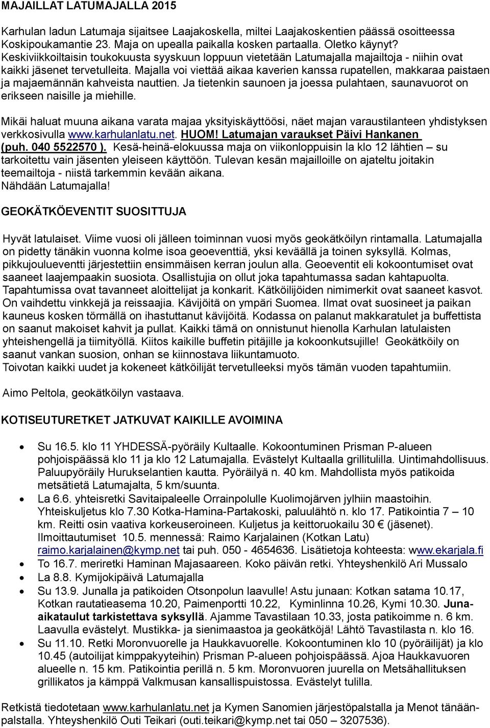 Majalla voi viettää aikaa kaverien kanssa rupatellen, makkaraa paistaen ja majaemännän kahveista nauttien. Ja tietenkin saunoen ja joessa pulahtaen, saunavuorot on erikseen naisille ja miehille.