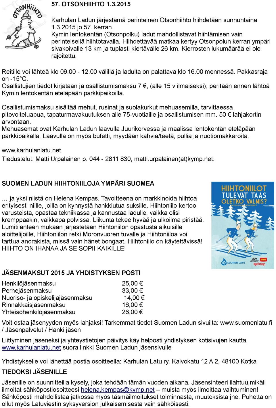 Kierrosten lukumäärää ei ole rajoitettu. Reitille voi lähteä klo 09.00-12.00 välillä ja ladulta on palattava klo 16.00 mennessä. Pakkasraja on -15 C.