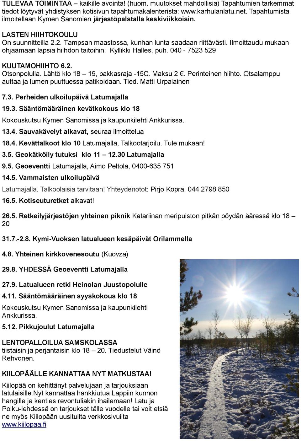 Ilmoittaudu mukaan ohjaamaan lapsia hiihdon taitoihin: Kyllikki Halles, puh. 040-7523 529 KUUTAMOHIIHTO 6.2. Otsonpolulla. Lähtö klo 18 19, pakkasraja -15C. Maksu 2. Perinteinen hiihto.