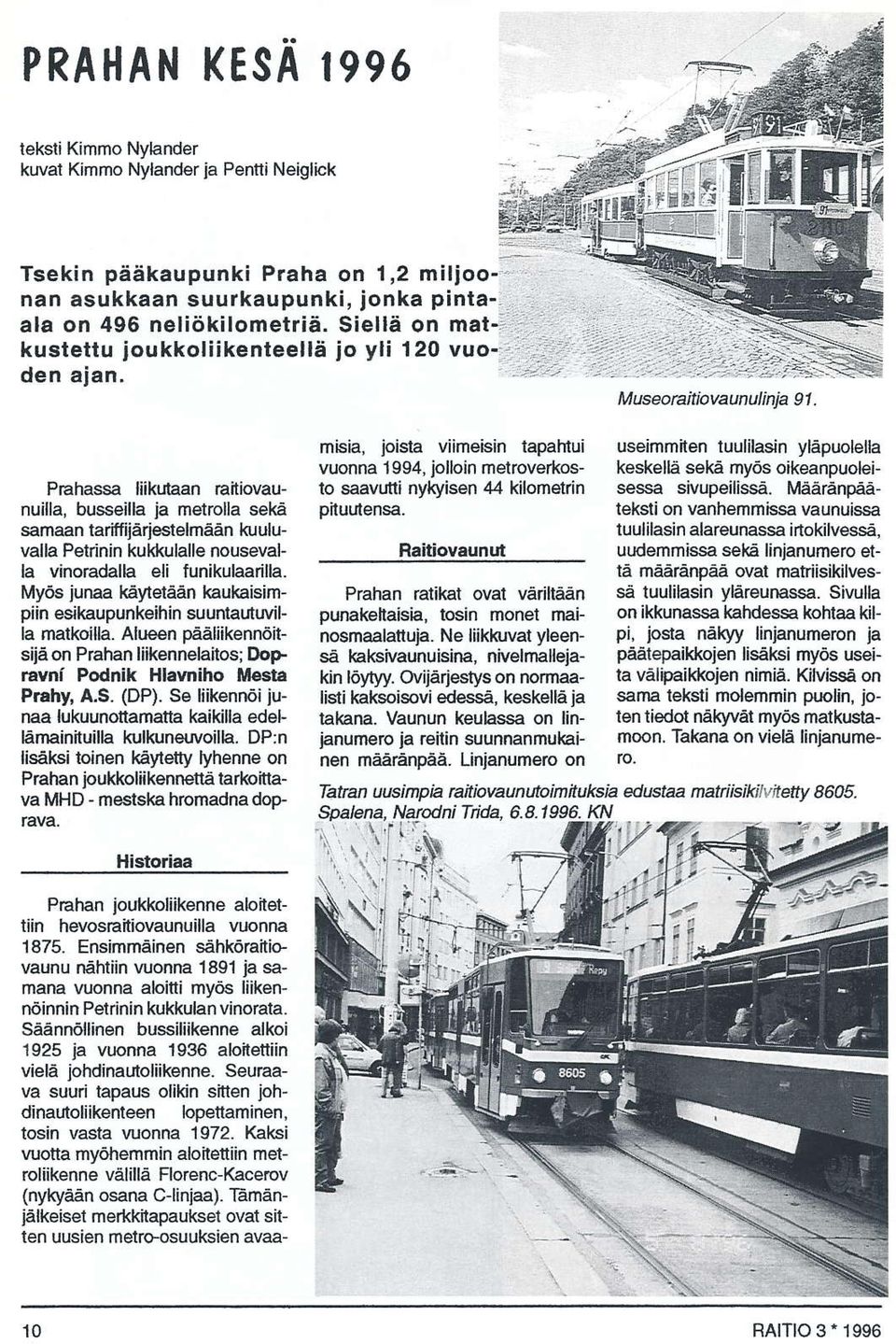 .' M u5eoraitiavaun uli nja I 1. Prahassa liikutaan raitiovaunuilla, busseilla ja netrolla sekä samaan tariffijärjestelmäån kuuluvalla Petrinin kukkulalle nousevalla vinoradalh eli funikulåarilla.
