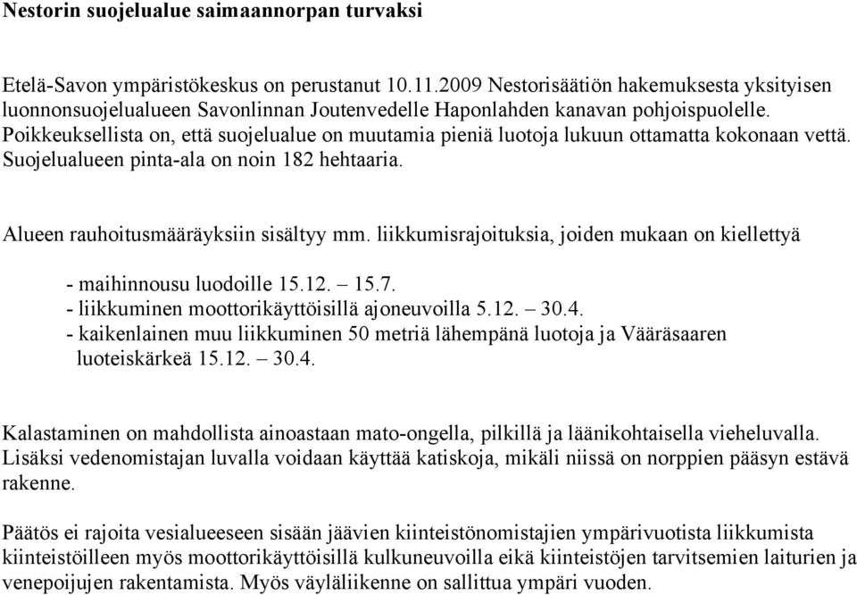 Poikkeuksellista on, että suojelualue on muutamia pieniä luotoja lukuun ottamatta kokonaan vettä. Suojelualueen pinta-ala on noin 182 hehtaaria. Alueen rauhoitusmääräyksiin sisältyy mm.