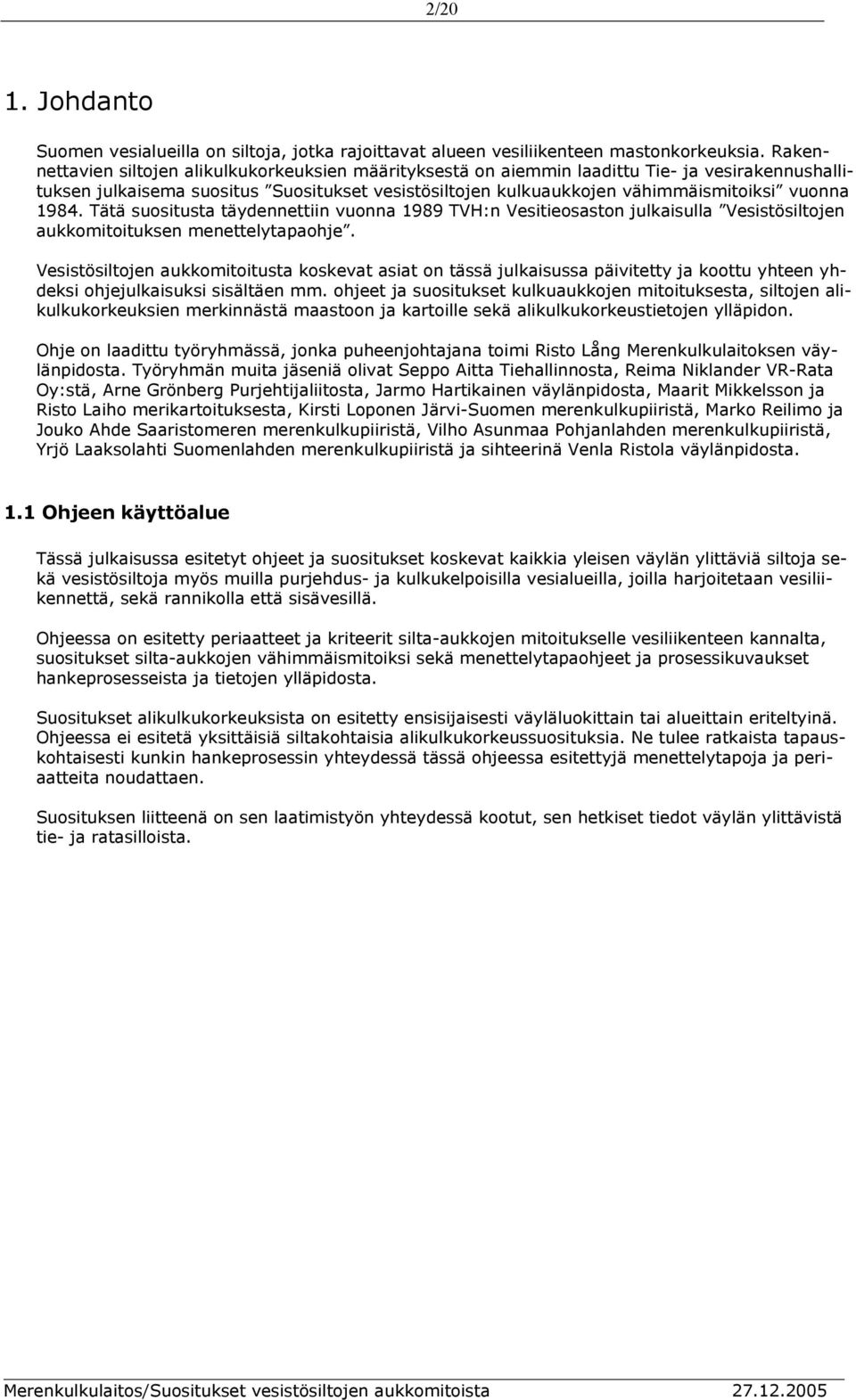 1984. Tätä suositusta täydennettiin vuonna 1989 TVH:n Vesitieosaston julkaisulla Vesistösiltojen aukkomitoituksen menettelytapaohje.