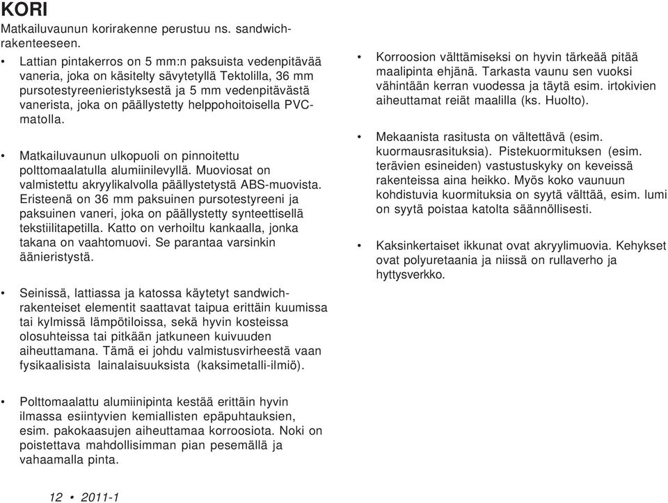 helppohoitoisella PVCmatolla. Matkailuvaunun ulkopuoli on pinnoitettu polttomaalatulla alumiinilevyllä. Muoviosat on valmistettu akryylikalvolla päällystetystä ABS-muovista.