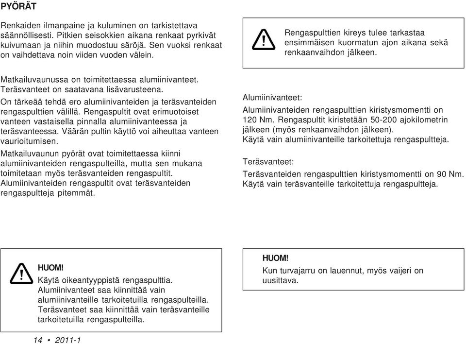 Matkailuvaunussa on toimitettaessa alumiinivanteet. Teräsvanteet on saatavana lisävarusteena. On tärkeää tehdä ero alumiinivanteiden ja teräsvanteiden rengaspulttien välillä.