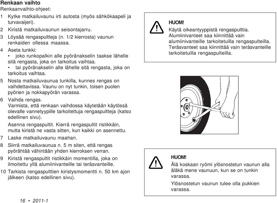 tai pyöränakselin alle lähelle sitä rengasta, joka on tarkoitus vaihtaa. 5 Nosta matkailuvaunua tunkilla, kunnes rengas on vaihdettavissa.