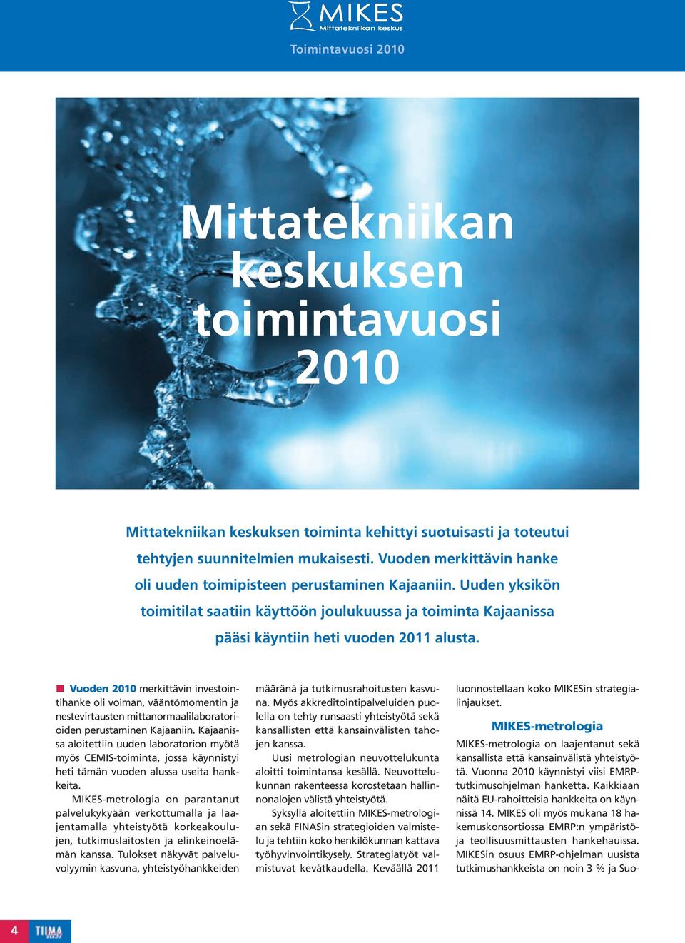 Vuoden 2010 merkittävin investointihanke oli voiman, vääntömomentin ja nestevirtausten mittanormaalilaboratorioiden perustaminen Kajaaniin.