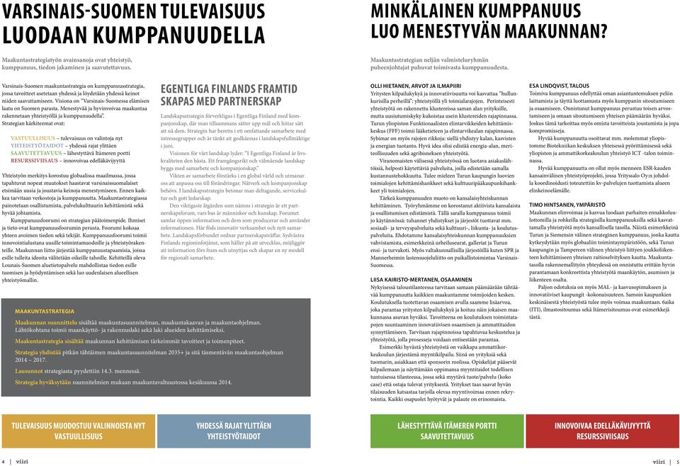 Varsinais-Suomen maakuntastrategia on kumppanuusstrategia, jossa tavoitteet asetetaan yhdessä ja löydetään yhdessä keinot niiden saavuttamiseen.