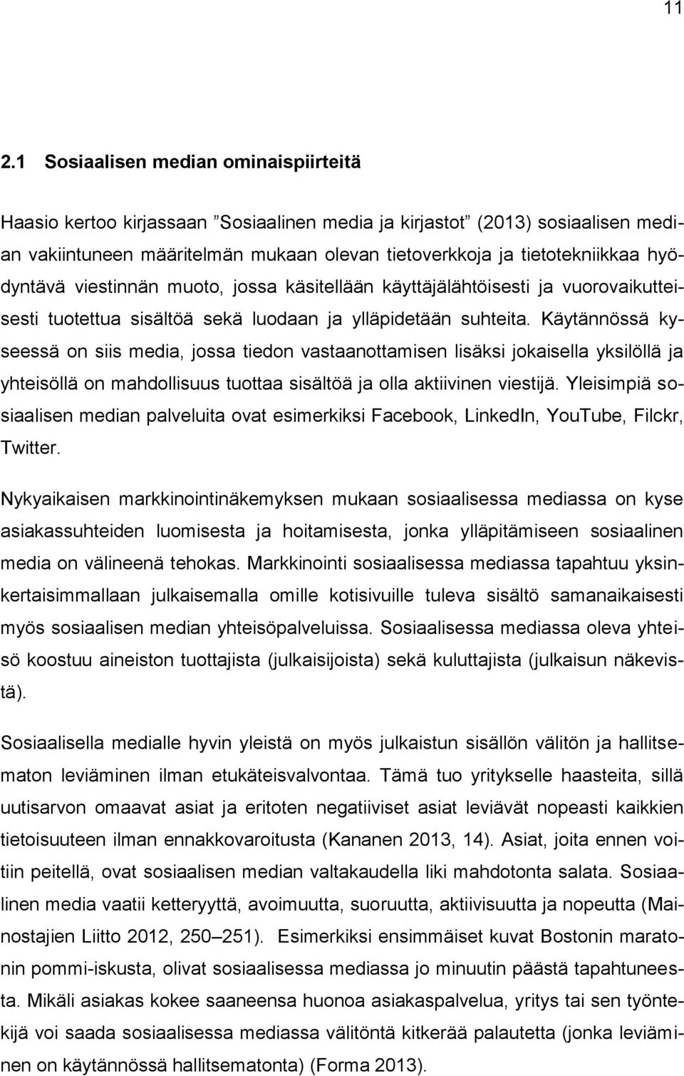 Käytännössä kyseessä on siis media, jossa tiedon vastaanottamisen lisäksi jokaisella yksilöllä ja yhteisöllä on mahdollisuus tuottaa sisältöä ja olla aktiivinen viestijä.