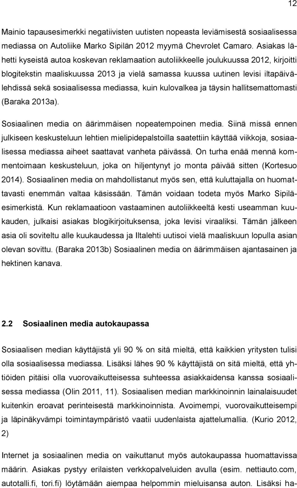 sosiaalisessa mediassa, kuin kulovalkea ja täysin hallitsemattomasti (Baraka 2013a). Sosiaalinen media on äärimmäisen nopeatempoinen media.