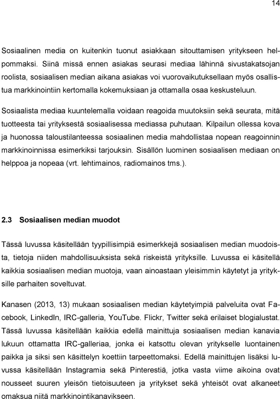 ottamalla osaa keskusteluun. Sosiaalista mediaa kuuntelemalla voidaan reagoida muutoksiin sekä seurata, mitä tuotteesta tai yrityksestä sosiaalisessa mediassa puhutaan.