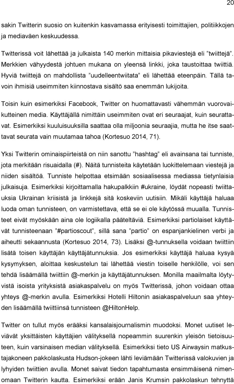 Hyviä twiittejä on mahdollista uudelleentwiitata eli lähettää eteenpäin. Tällä tavoin ihmisiä useimmiten kiinnostava sisältö saa enemmän lukijoita.