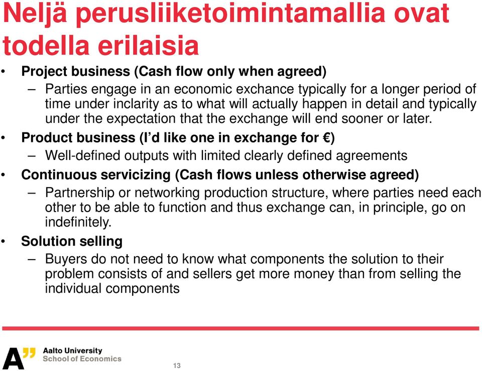 Product business (I d like one in exchange for ) Well-defined outputs with limited clearly defined agreements Continuous servicizing (Cash flows unless otherwise agreed) Partnership or networking