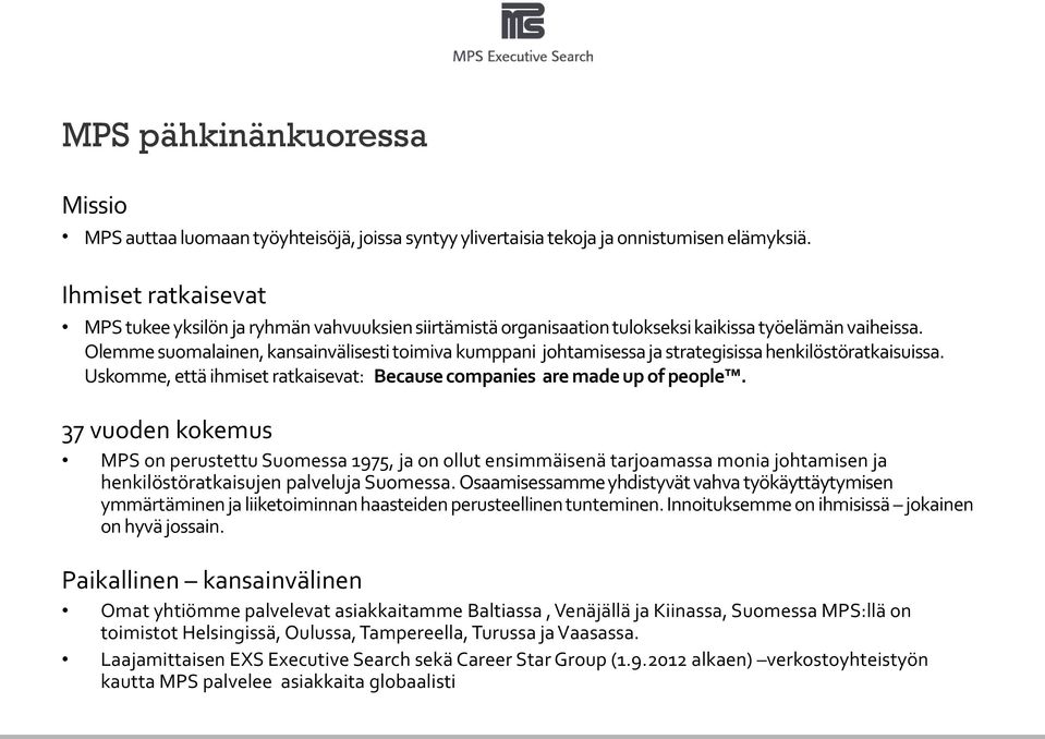 Olemme suomalainen, kansainvälisesti toimiva kumppani johtamisessa ja strategisissa henkilöstöratkaisuissa. Uskomme, että ihmiset ratkaisevat: Because companies are made up of people.