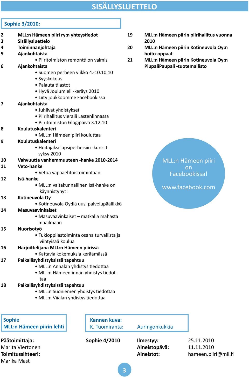 12.10 8 Koulutuskalenteri MLL:n Hämeen piiri kouluttaa 9 Koulutuskalenteri Hoitajaksi lapsiperheisiin -kurssit syksy 2010 10 Vahvuutta vanhemmuuteen -hanke 2010-2014 11 Veto-hanke Vetoa