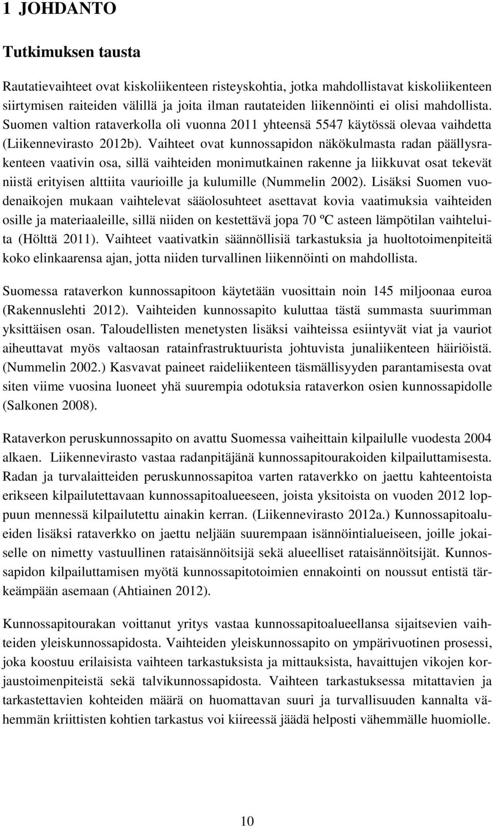 Vaihteet ovat kunnossapidon näkökulmasta radan päällysrakenteen vaativin osa, sillä vaihteiden monimutkainen rakenne ja liikkuvat osat tekevät niistä erityisen alttiita vaurioille ja kulumille