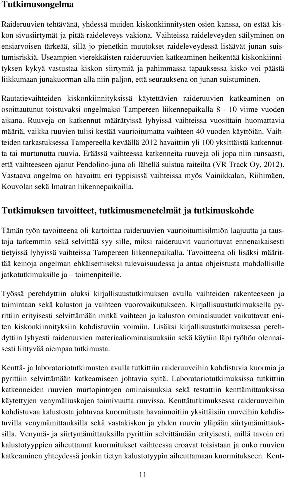 Useampien vierekkäisten raideruuvien katkeaminen heikentää kiskonkiinnityksen kykyä vastustaa kiskon siirtymiä ja pahimmassa tapauksessa kisko voi päästä liikkumaan junakuorman alla niin paljon, että