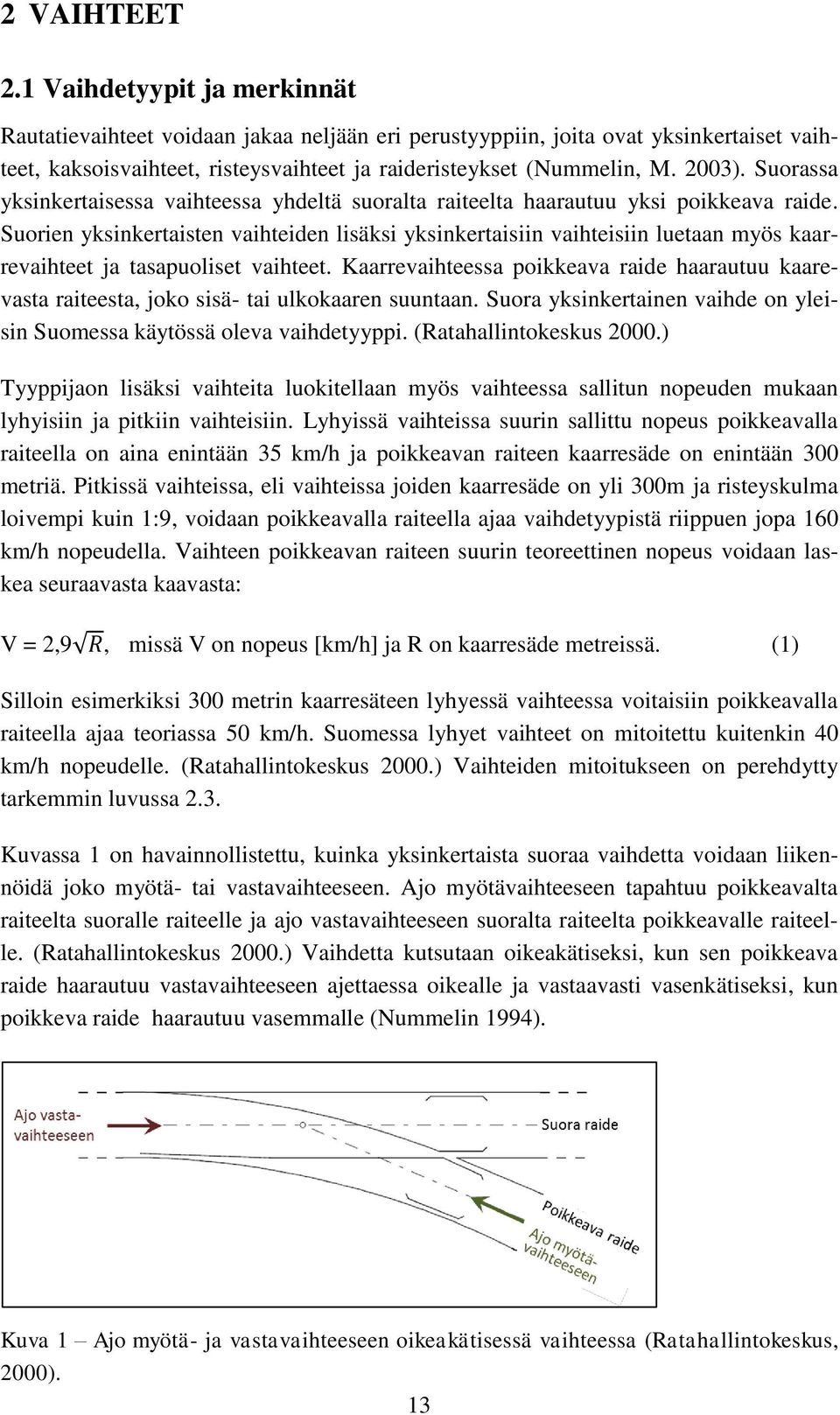 Suorien yksinkertaisten vaihteiden lisäksi yksinkertaisiin vaihteisiin luetaan myös kaarrevaihteet ja tasapuoliset vaihteet.