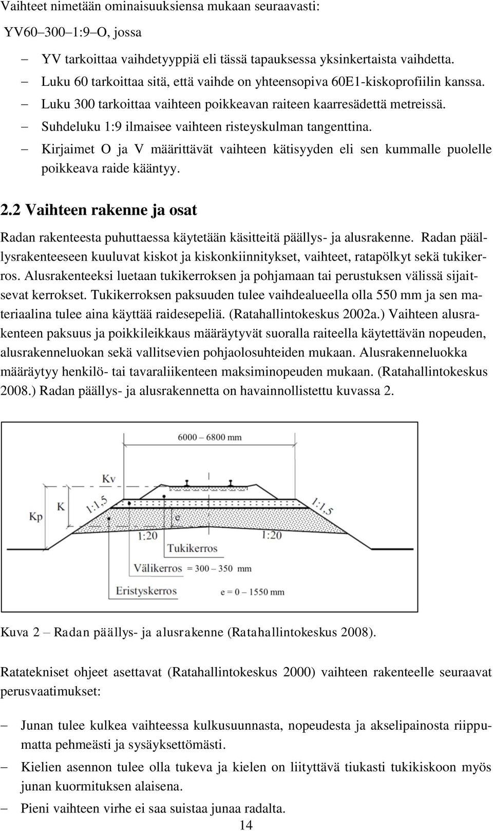 Suhdeluku 1:9 ilmaisee vaihteen risteyskulman tangenttina. Kirjaimet O ja V määrittävät vaihteen kätisyyden eli sen kummalle puolelle poikkeava raide kääntyy. 2.