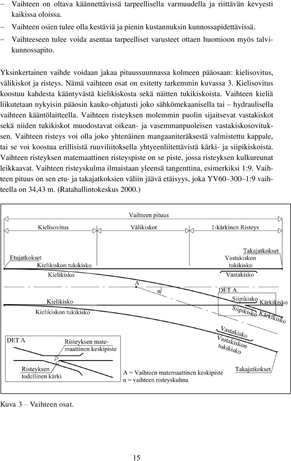 Yksinkertainen vaihde voidaan jakaa pituussuunnassa kolmeen pääosaan: kielisovitus, välikiskot ja risteys. Nämä vaihteen osat on esitetty tarkemmin kuvassa 3.