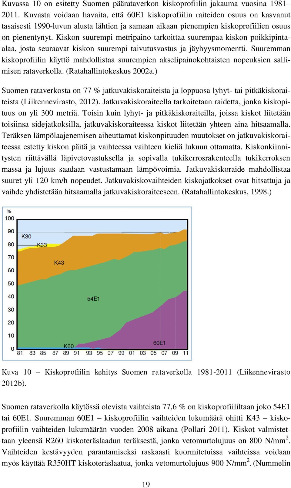 Kiskon suurempi metripaino tarkoittaa suurempaa kiskon poikkipintaalaa, josta seuraavat kiskon suurempi taivutusvastus ja jäyhyysmomentti.