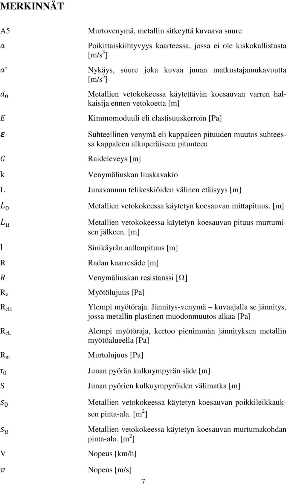 alkuperäiseen pituuteen k L Raideleveys [m] Venymäliuskan liuskavakio Junavaunun telikeskiöiden välinen etäisyys [m] Metallien vetokokeessa käytetyn koesauvan mittapituus.