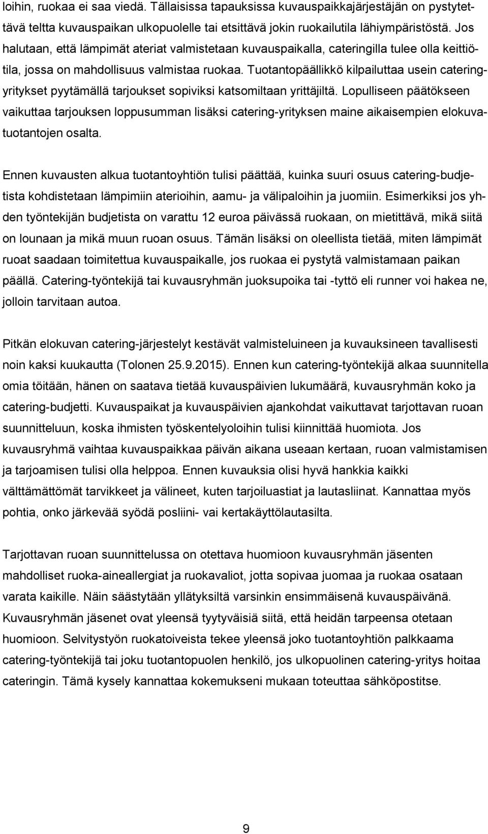 Tuotantopäällikkö kilpailuttaa usein cateringyritykset pyytämällä tarjoukset sopiviksi katsomiltaan yrittäjiltä.