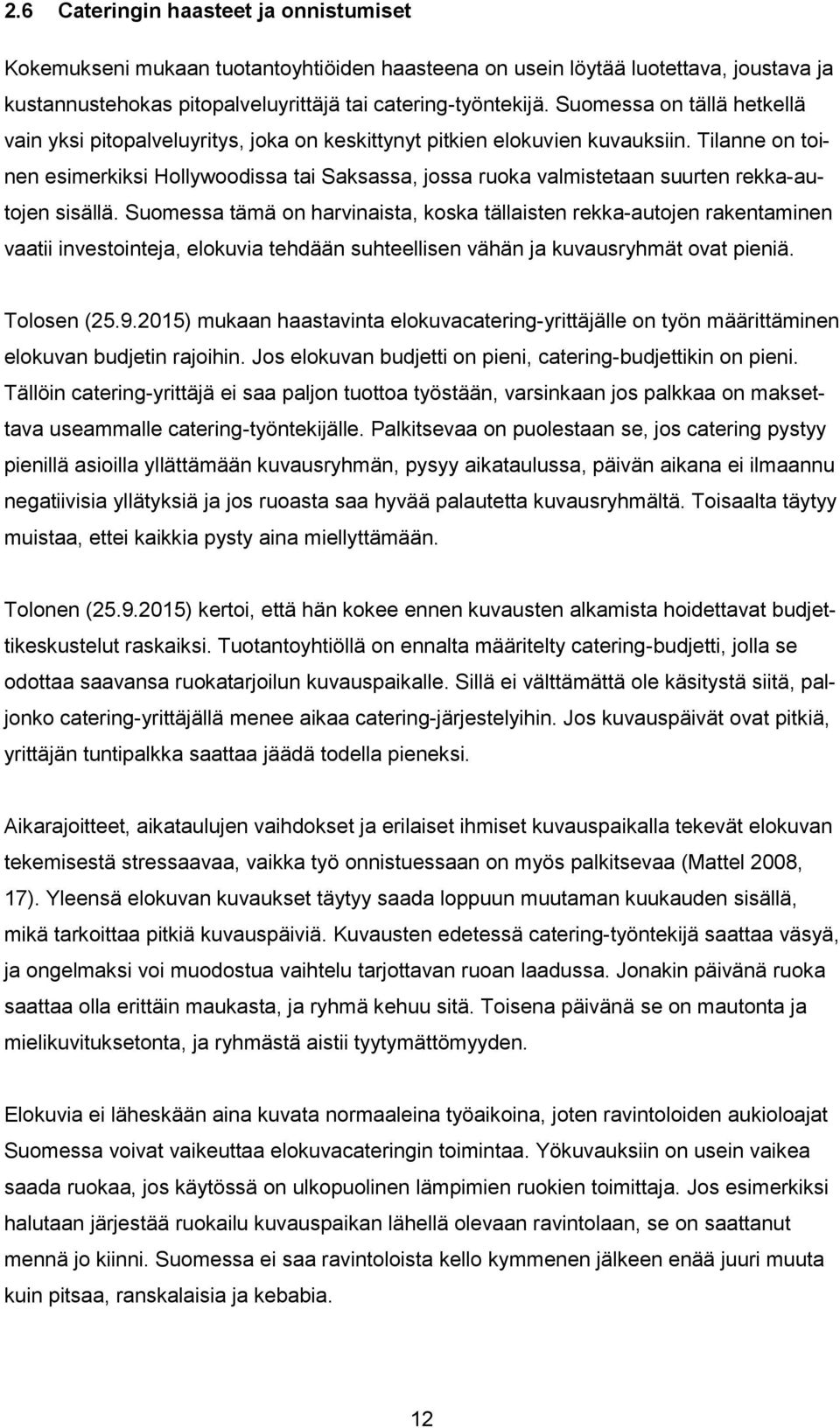 Tilanne on toinen esimerkiksi Hollywoodissa tai Saksassa, jossa ruoka valmistetaan suurten rekka-autojen sisällä.