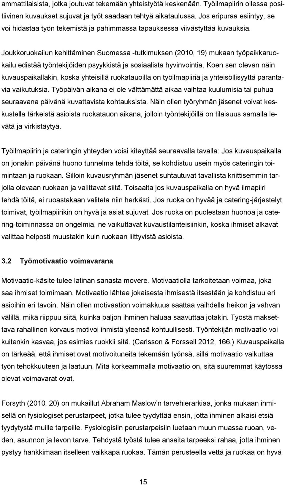 Joukkoruokailun kehittäminen Suomessa -tutkimuksen (2010, 19) mukaan työpaikkaruokailu edistää työntekijöiden psyykkistä ja sosiaalista hyvinvointia.