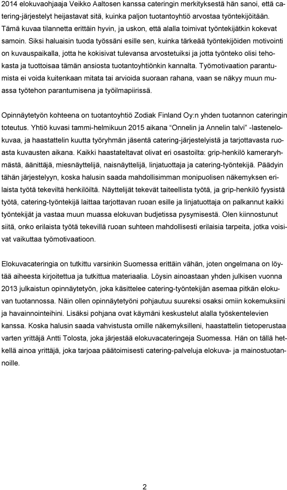 Siksi haluaisin tuoda työssäni esille sen, kuinka tärkeää työntekijöiden motivointi on kuvauspaikalla, jotta he kokisivat tulevansa arvostetuiksi ja jotta työnteko olisi tehokasta ja tuottoisaa tämän