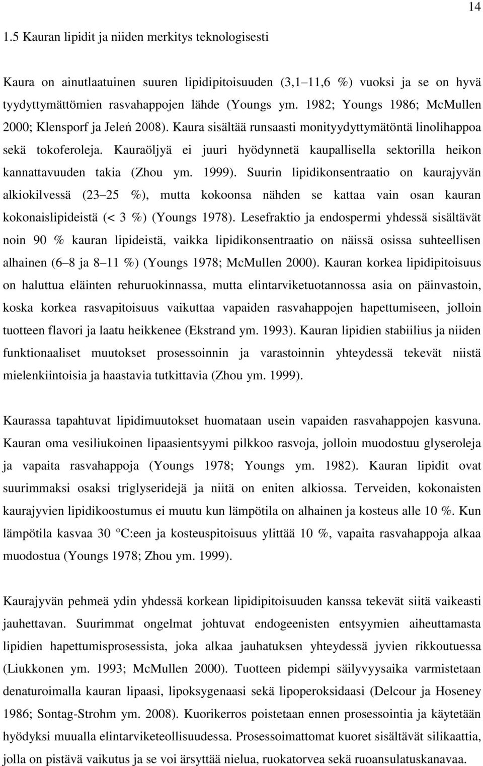 Kauraöljyä ei juuri hyödynnetä kaupallisella sektorilla heikon kannattavuuden takia (Zhou ym. 1999).