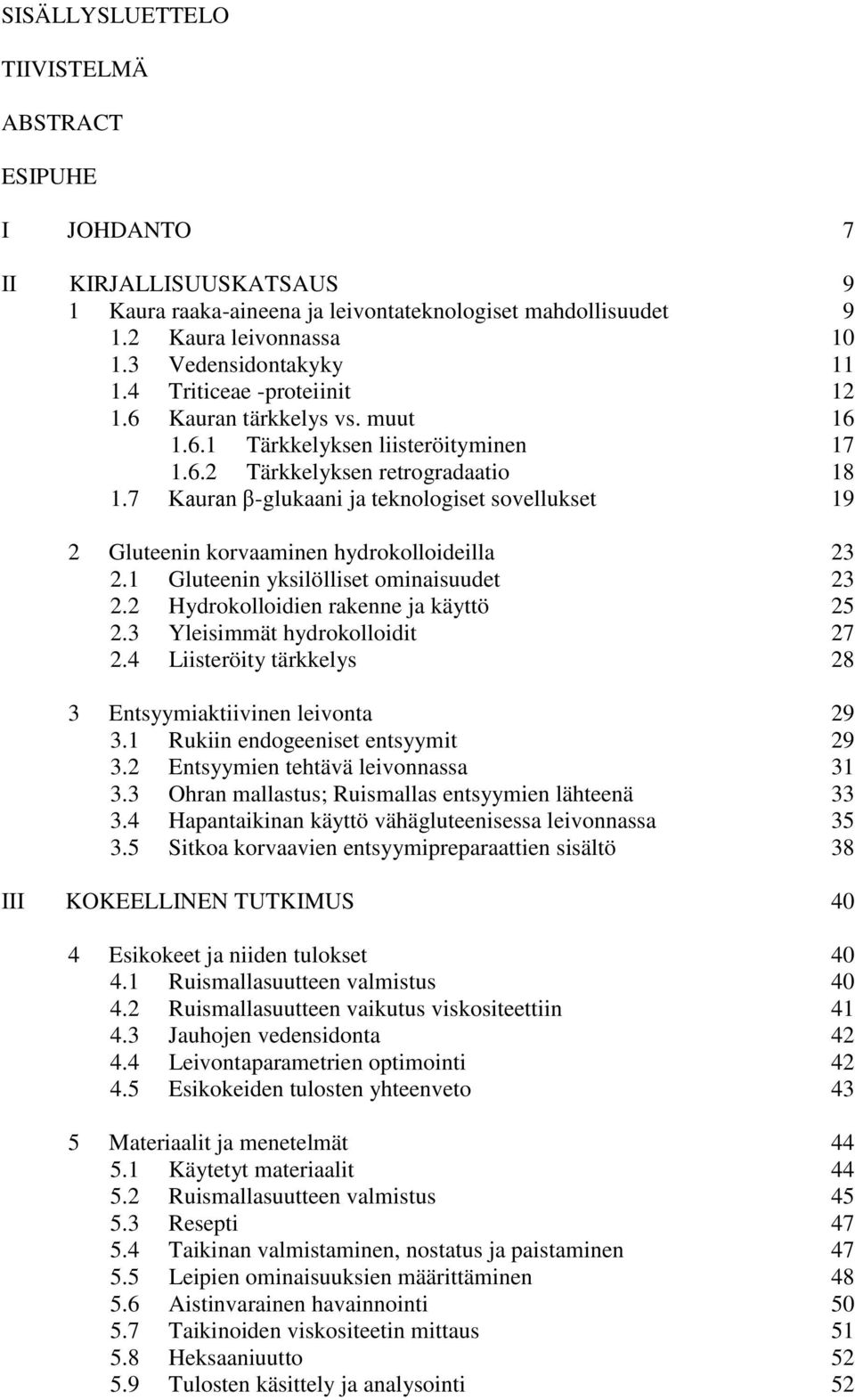 7 Kauran β-glukaani ja teknologiset sovellukset 19 2 Gluteenin korvaaminen hydrokolloideilla 23 2.1 Gluteenin yksilölliset ominaisuudet 23 2.2 Hydrokolloidien rakenne ja käyttö 25 2.