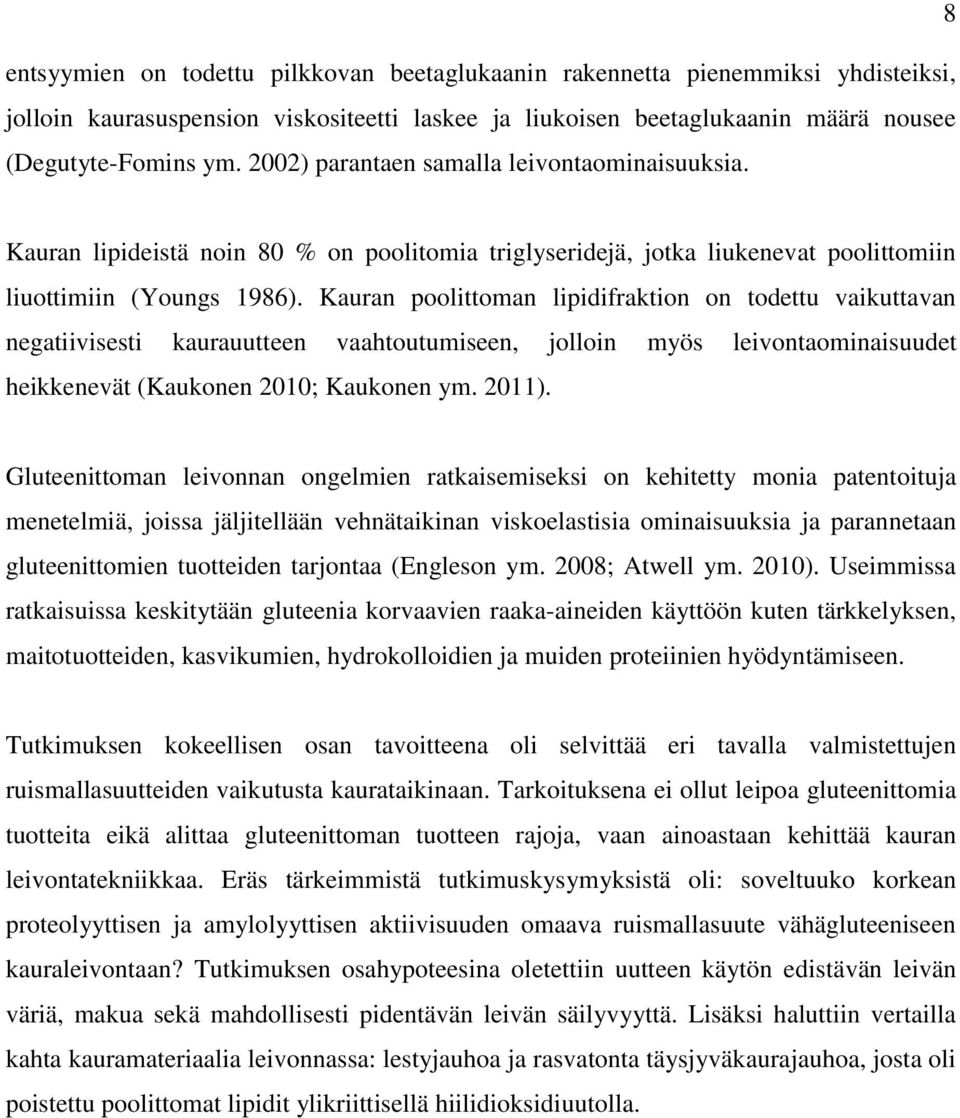 Kauran poolittoman lipidifraktion on todettu vaikuttavan negatiivisesti kaurauutteen vaahtoutumiseen, jolloin myös leivontaominaisuudet heikkenevät (Kaukonen 2010; Kaukonen ym. 2011).