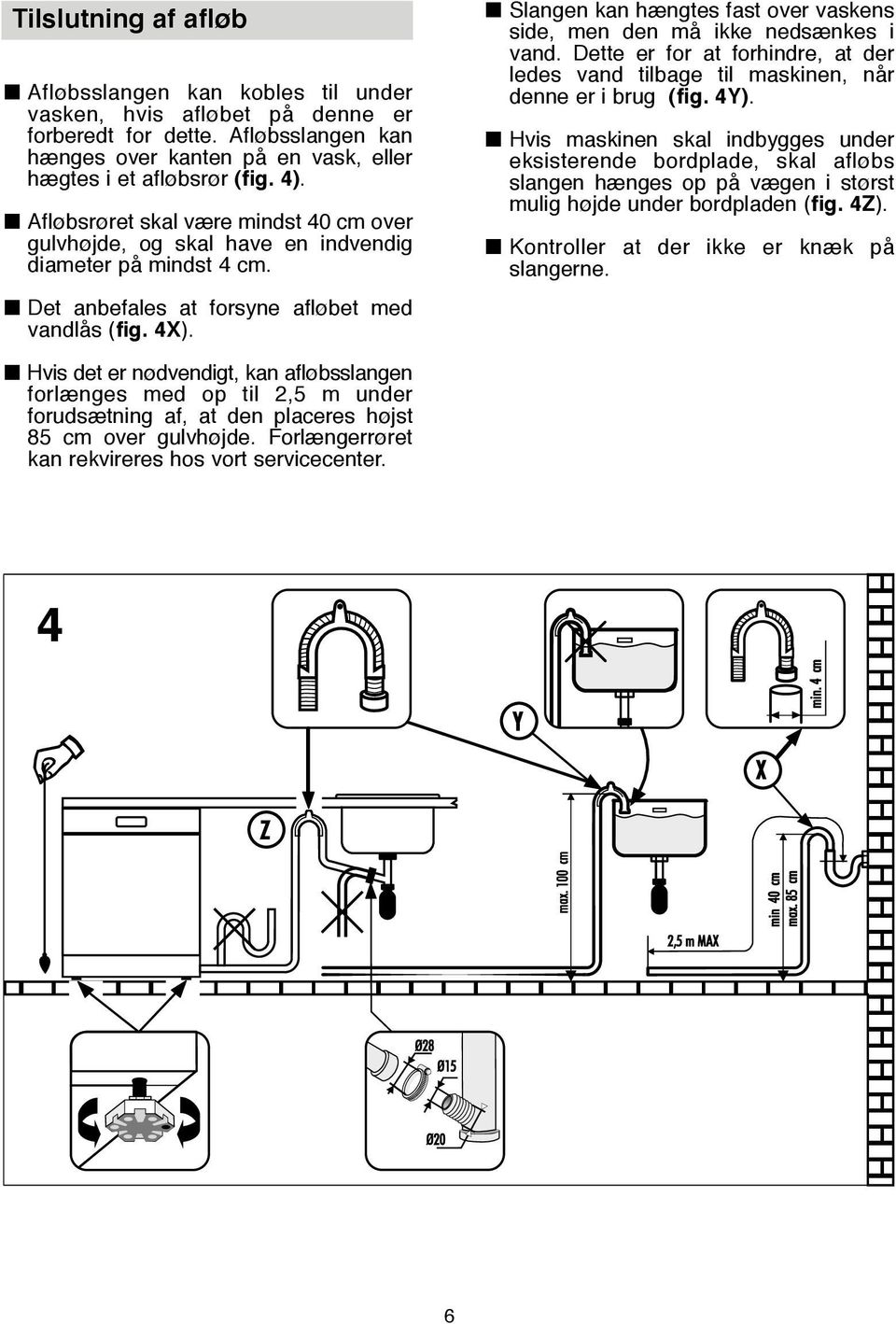 Slangen kan hængtes fast over vaskens side, men den må ikke nedsænkes i vand. Dette er for at forhindre, at der ledes vand tilbage til maskinen, når denne er i brug (fig. 4Y).