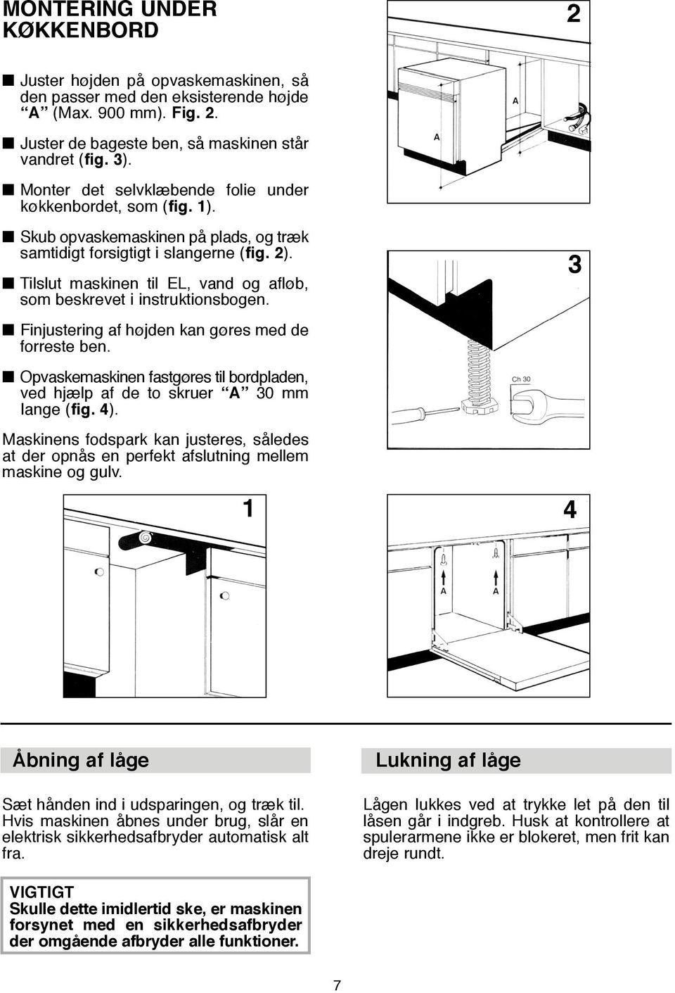 Tilslut maskinen til EL, vand og afløb, som beskrevet i instruktionsbogen. Finjustering af højden kan gøres med de forreste ben.