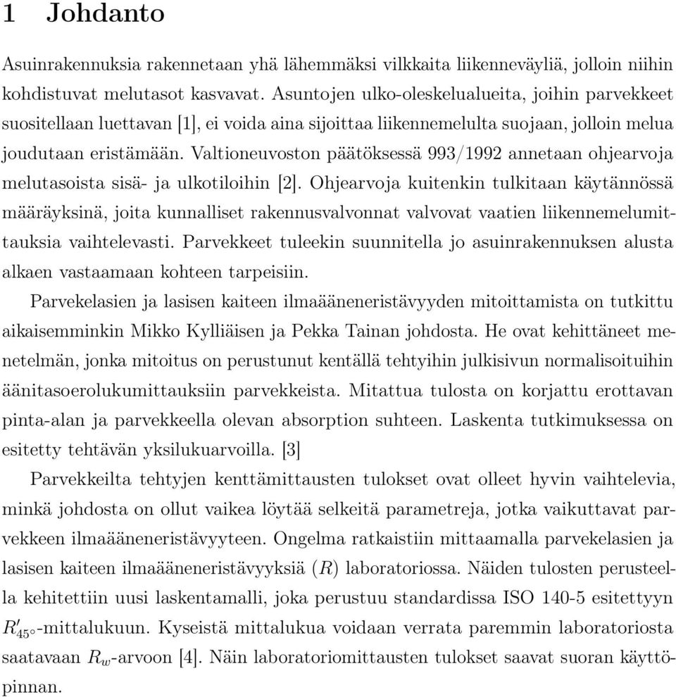 Valtioneuvoston päätöksessä 993/1992 annetaan ohjearvoja melutasoista sisä- ja ulkotiloihin [2].