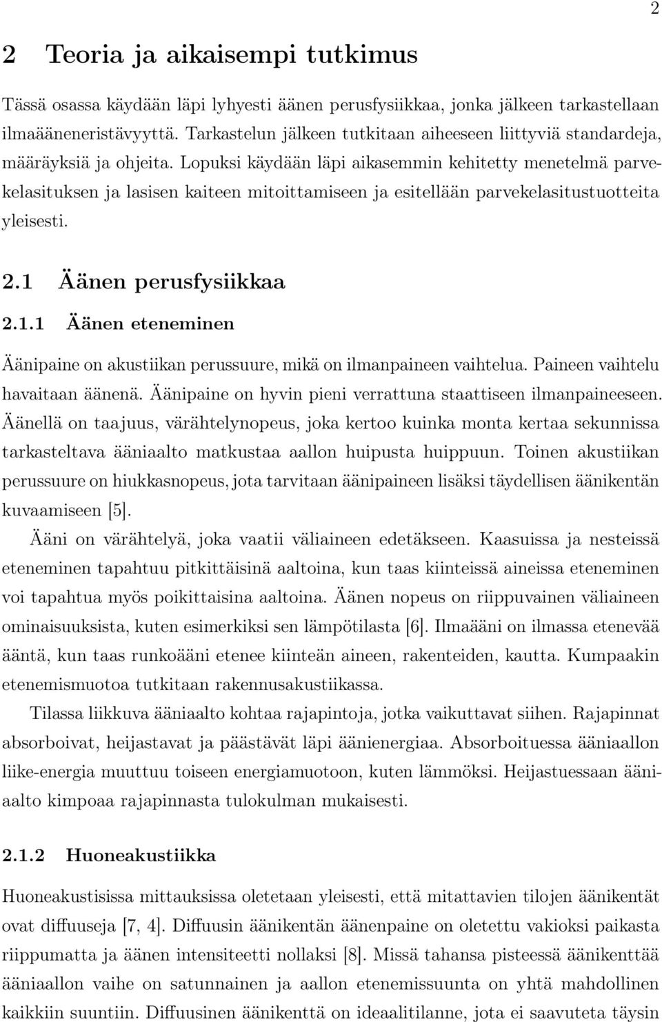 Lopuksi käydään läpi aikasemmin kehitetty menetelmä parvekelasituksen ja lasisen kaiteen mitoittamiseen ja esitellään parvekelasitustuotteita yleisesti. 2.1 