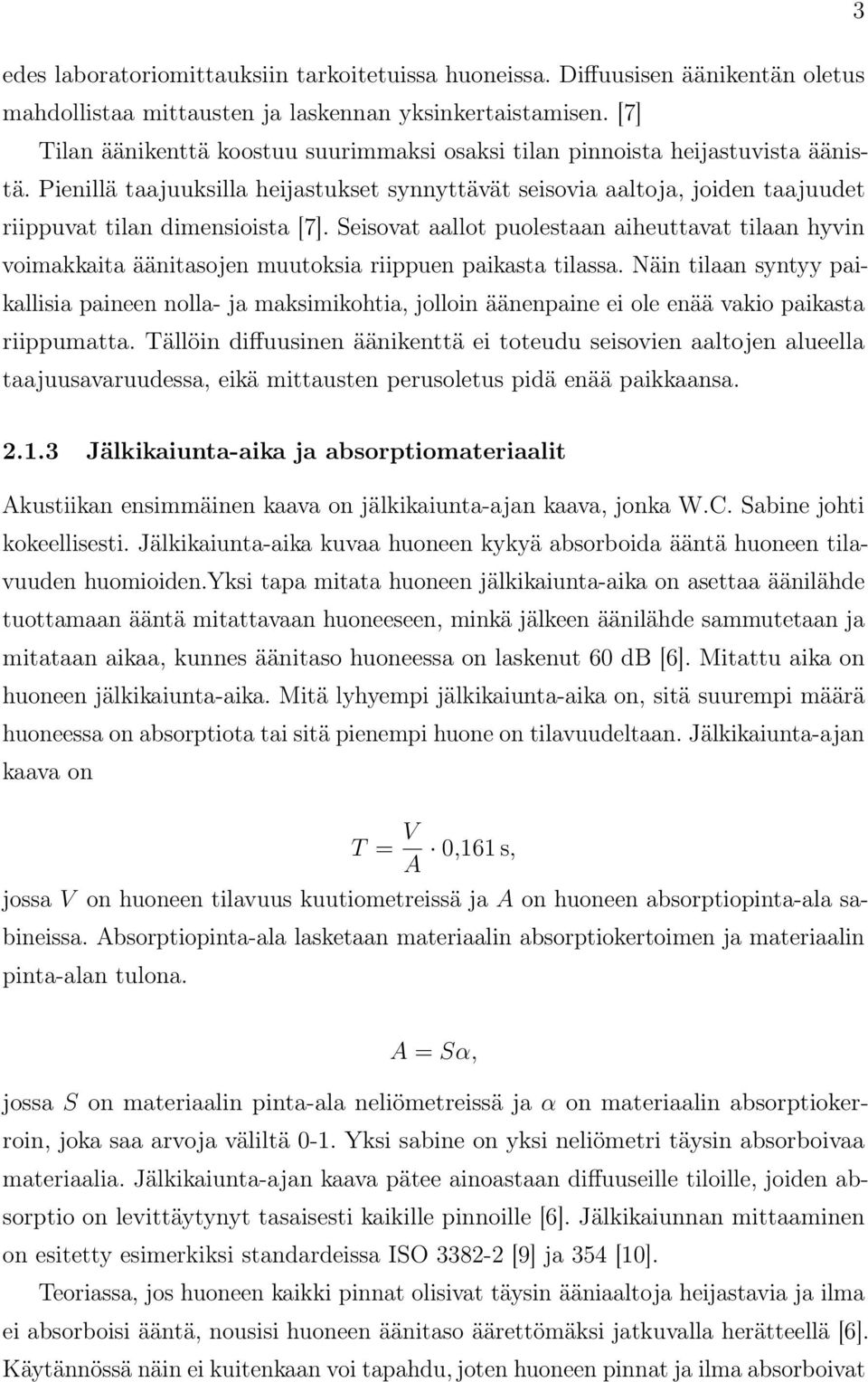 Pienillä taajuuksilla heijastukset synnyttävät seisovia aaltoja, joiden taajuudet riippuvat tilan dimensioista [7].