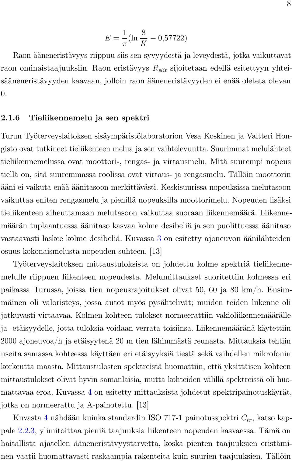 6 Tieliikennemelu ja sen spektri Turun Työterveyslaitoksen sisäympäristölaboratorion Vesa Koskinen ja Valtteri Hongisto ovat tutkineet tieliikenteen melua ja sen vaihtelevuutta.