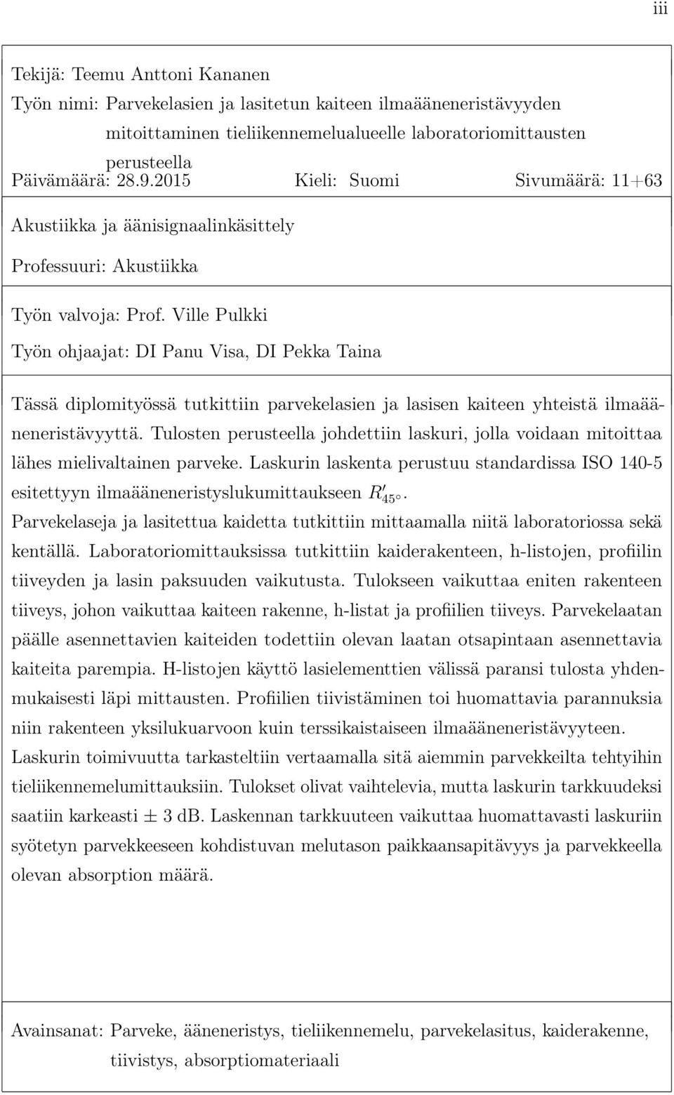 Ville Pulkki Työn ohjaajat: DI Panu Visa, DI Pekka Taina Tässä diplomityössä tutkittiin parvekelasien ja lasisen kaiteen yhteistä ilmaääneneristävyyttä.