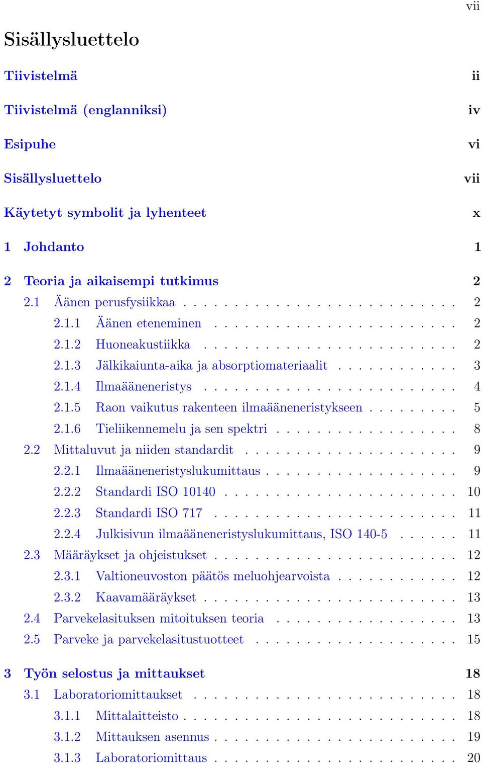 ........... 3 2.1.4 Ilmaääneneristys......................... 4 2.1.5 Raon vaikutus rakenteen ilmaääneneristykseen......... 5 2.1.6 Tieliikennemelu ja sen spektri.................. 8 2.