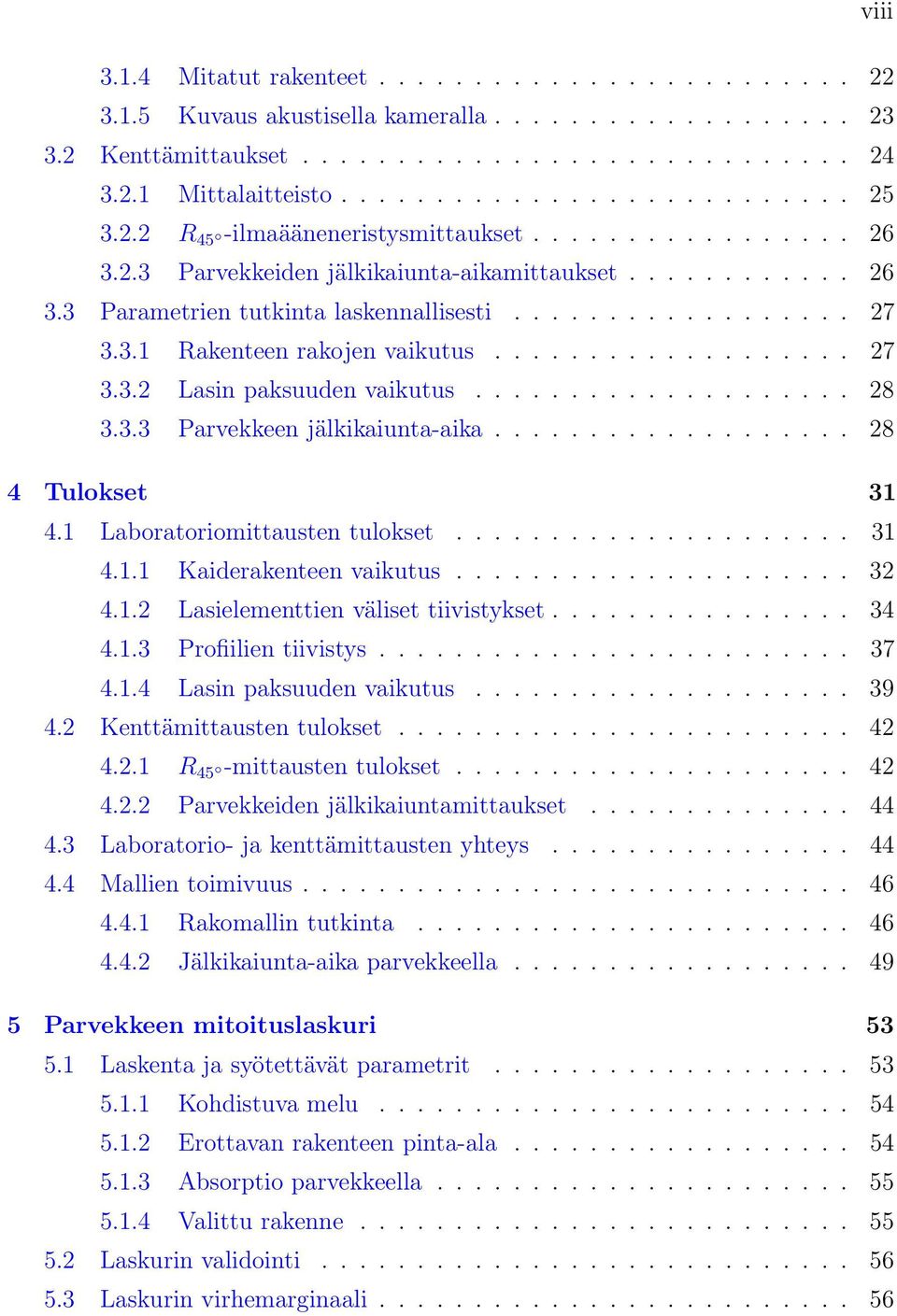 .................. 27 3.3.2 Lasin paksuuden vaikutus.................... 28 3.3.3 Parvekkeen jälkikaiunta-aika................... 28 4 Tulokset 31 4.1 Laboratoriomittausten tulokset..................... 31 4.1.1 Kaiderakenteen vaikutus.