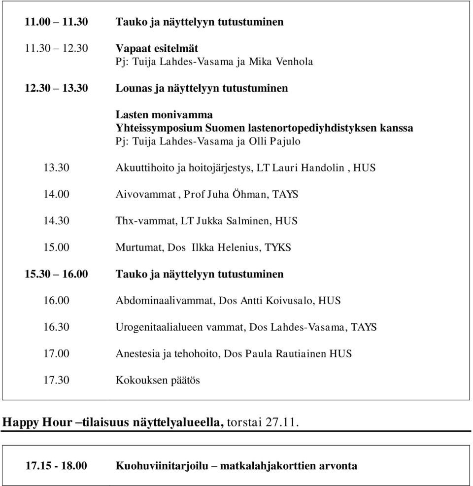 30 Akuuttihoito ja hoitojärjestys, LT Lauri Handolin, HUS 14.00 Aivovammat, Prof Juha Öhman, TAYS 14.30 Thx-vammat, LT Jukka Salminen, HUS 15.00 Murtumat, Dos Ilkka Helenius, TYKS 15.30 16.