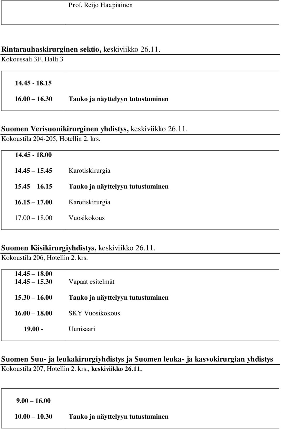 15 Tauko ja näyttelyyn tutustuminen 16.15 17.00 Karotiskirurgia 17.00 18.00 Vuosikokous Suomen Käsikirurgiyhdistys, keskiviikko 26.11. Kokoustila 206, Hotellin 2. krs. 14.45 18.00 14.45 15.