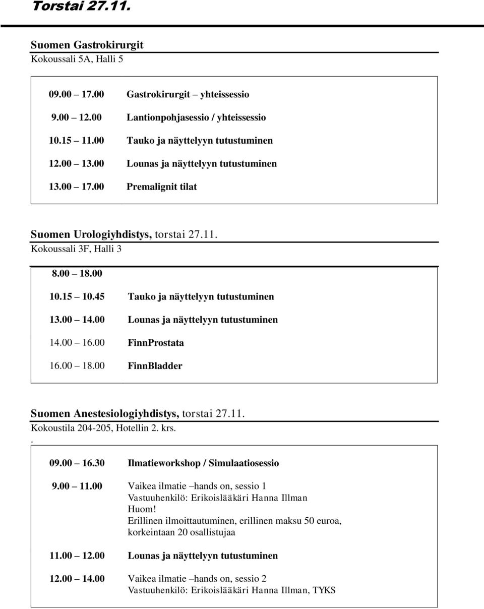 00 Lounas ja näyttelyyn tutustuminen 14.00 16.00 FinnProstata 16.00 18.00 FinnBladder Suomen Anestesiologiyhdistys, torstai 27.11. Kokoustila 204-205, Hotellin 2. krs.. 09.00 16.30 Ilmatieworkshop / Simulaatiosessio 9.